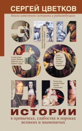 Обложка книги «Эпизоды истории в привычках, слабостях и пороках великих и знаменитых» — Сергей Цветков