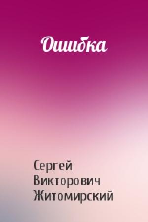Обложка книги «Ошибка» — Сергей Житомирский