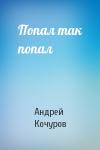 Андрей Кочуров - Попал так попал