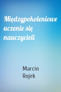 Międzypokoleniowe uczenie się nauczycieli