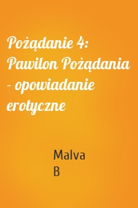 Pożądanie 4: Pawilon Pożądania - opowiadanie erotyczne