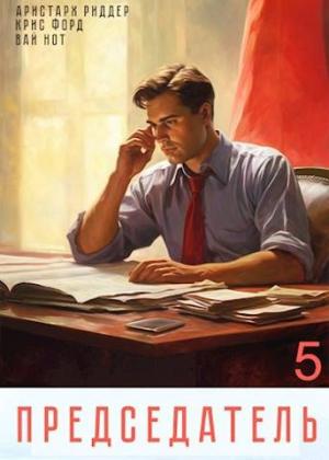 Обложка книги «Председатель 5» — Вай Нот, Аристарх Риддер, Крис Форд