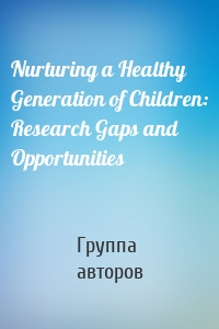 Nurturing a Healthy Generation of Children: Research Gaps and Opportunities