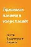 Сергей Владимирович Шкунаев - Германские племена и союзы племён