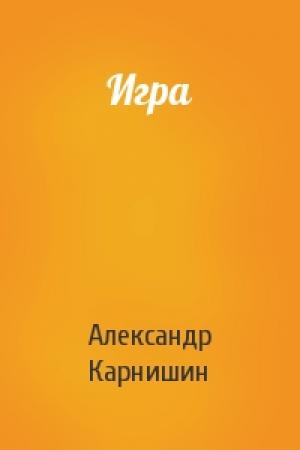 Обложка книги «Игра» — Александр Карнишин