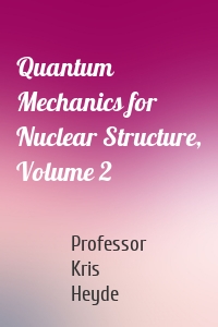 Quantum Mechanics for Nuclear Structure, Volume 2