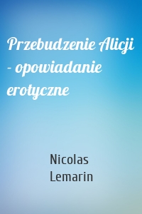 Przebudzenie Alicji - opowiadanie erotyczne