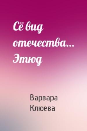 Обложка книги «Сё вид отечества… Этюд» — Варвара Клюева