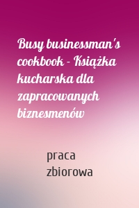 Busy businessman's cookbook - Książka kucharska dla zapracowanych biznesmenów