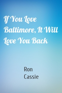 If You Love Baltimore, It Will Love You Back