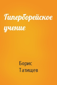 Борис Юрьевич Татищев - Гиперборейское учение