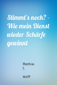 Stimmt's noch? - Wie mein Dienst wieder Schärfe gewinnt