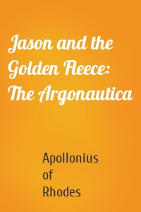 Jason and the Golden Fleece: The Argonautica