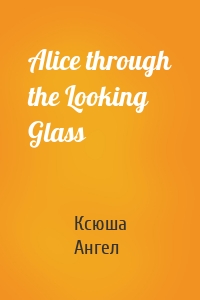 Alice through the Looking Glass