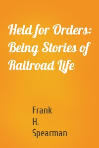 Held for Orders: Being Stories of Railroad Life