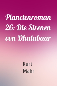 Planetenroman 26: Die Sirenen von Dhatabaar