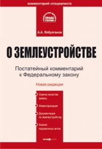 Александр Ялбулганов - Комментарий к Федеральному закону «О землеустройстве»