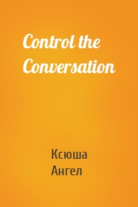 Control the Conversation