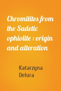 Chromitites from the Sudetic ophiolite : origin and alteration