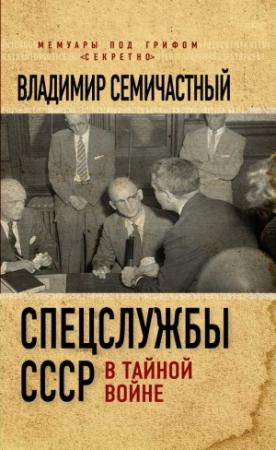 Обложка книги «Спецслужбы СССР в тайной войне» — Владимир Семичастный