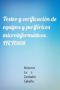 Testeo y verificación de equipos y periféricos microinformáticos. IFCT0108