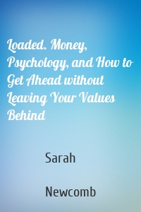 Loaded. Money, Psychology, and How to Get Ahead without Leaving Your Values Behind