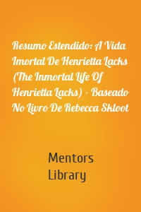 Resumo Estendido: A Vida Imortal De Henrietta Lacks (The Inmortal Life Of Henrietta Lacks) - Baseado No Livro De Rebecca Skloot