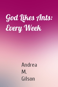 God Likes Ants: Every Week