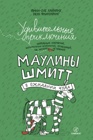 Обложка книги «Удивительные приключения запредельно невероятной, исключительно неповторимой, потрясающей, ни на кого не похожей Маулины Шмитт. Часть 2. В ожидании чуда» — Финн-Оле Хайнрих, Раун Флигенринг