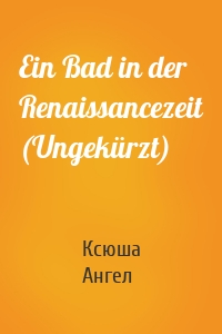 Ein Bad in der Renaissancezeit (Ungekürzt)