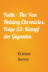 Faith - The Van Helsing Chronicles, Folge 53: Kampf der Giganten