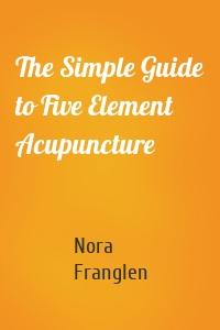 The Simple Guide to Five Element Acupuncture