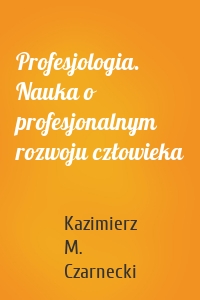 Profesjologia. Nauka o profesjonalnym rozwoju człowieka