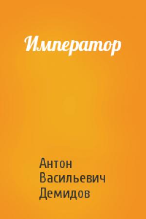 Обложка книги «Император» — Антон Васильевич Демидов