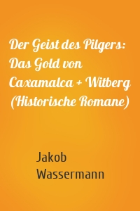 Der Geist des Pilgers: Das Gold von Caxamalca + Witberg (Historische Romane)