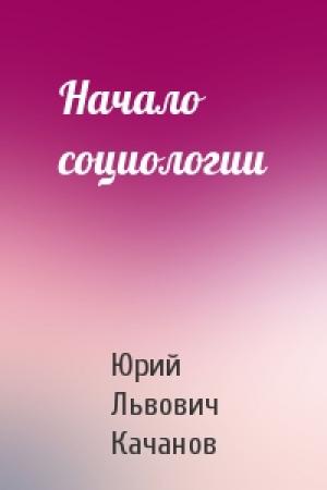 Обложка книги «Начало социологии» — Юрий Львович Качанов