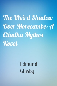 The Weird Shadow Over Morecambe: A Cthulhu Mythos Novel