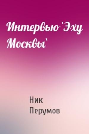 Обложка книги «Интервью `Эху Москвы`» — Ник Перумов