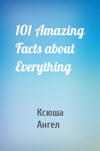 101 Amazing Facts about Everything