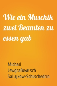 Wie ein Muschik zwei Beamten zu essen gab