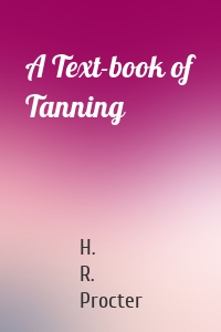 A Text-book of Tanning