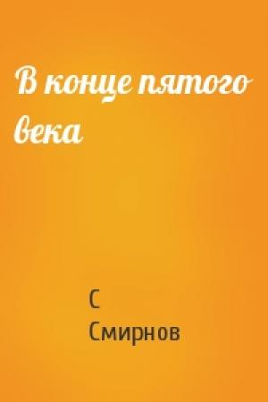 Обложка книги «В конце пятого века» — С Смирнов