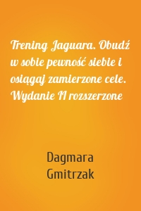 Trening Jaguara. Obudź w sobie pewność siebie i osiągaj zamierzone cele. Wydanie II rozszerzone