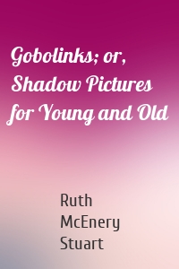 Gobolinks; or, Shadow Pictures for Young and Old
