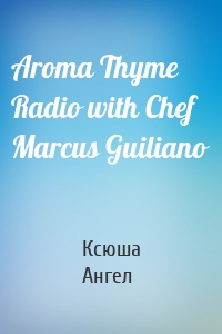 Aroma Thyme Radio with Chef Marcus Guiliano