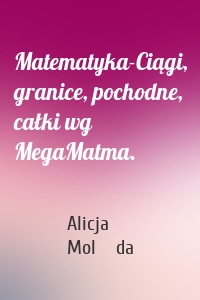 Matematyka-Ciągi, granice, pochodne, całki wg MegaMatma.