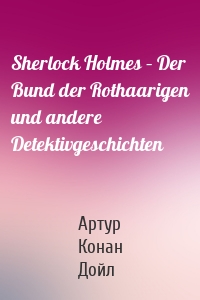 Sherlock Holmes – Der Bund der Rothaarigen und andere Detektivgeschichten