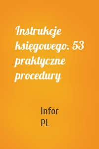 Instrukcje księgowego. 53 praktyczne procedury
