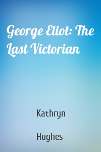 George Eliot: The Last Victorian