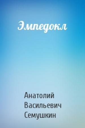 Обложка книги «Эмпедокл» — Анатолий Васильевич Семушкин